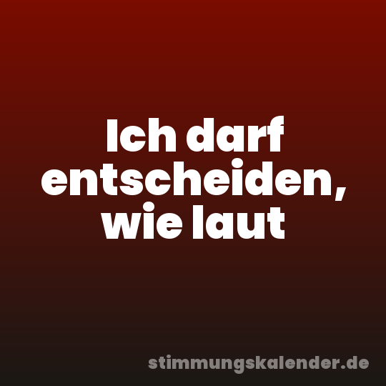 Ich darf entscheiden, wie laut