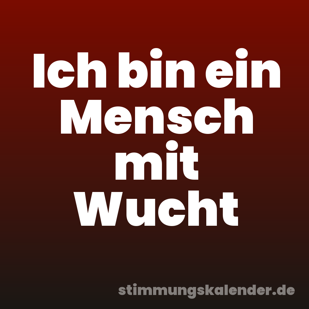 Ich bin ein Mensch mit Wucht