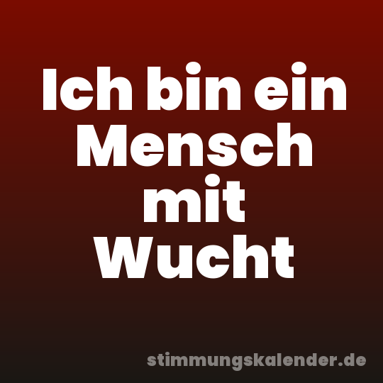 Ich bin ein Mensch mit Wucht