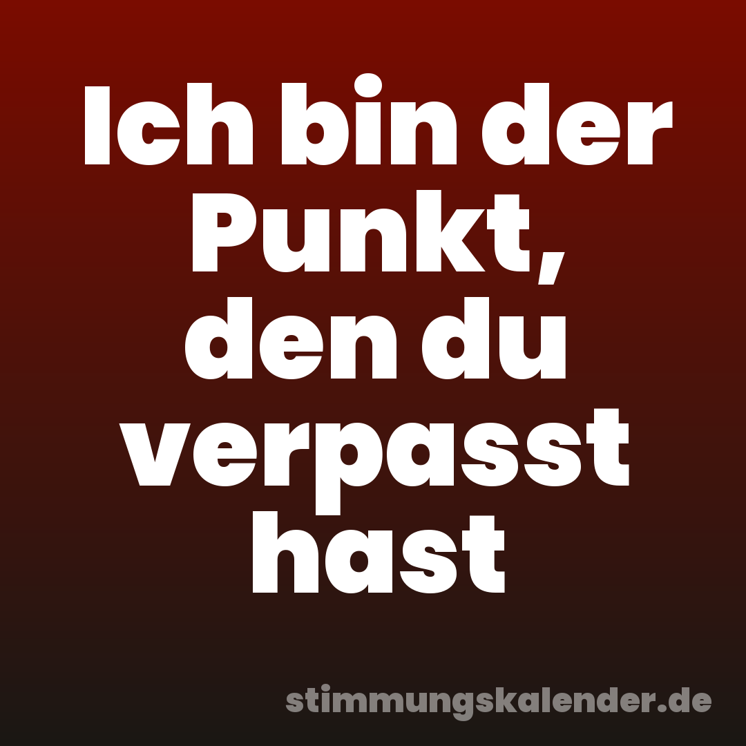 Ich bin der Punkt, den du verpasst hast