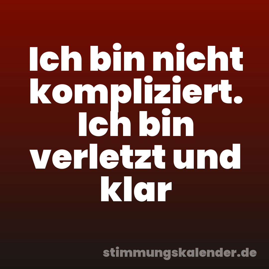 Ich bin nicht kompliziert. Ich bin verletzt und klar