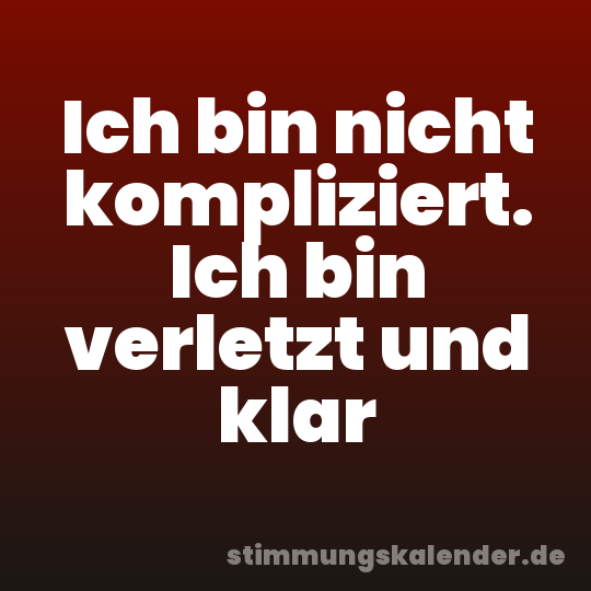 Ich bin nicht kompliziert. Ich bin verletzt und klar