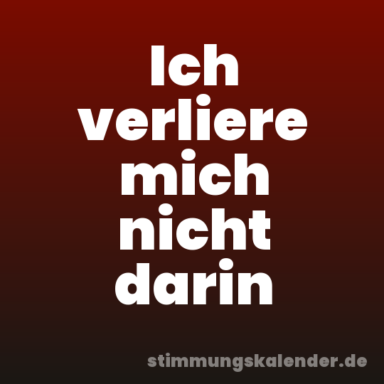 Ich verliere mich nicht darin