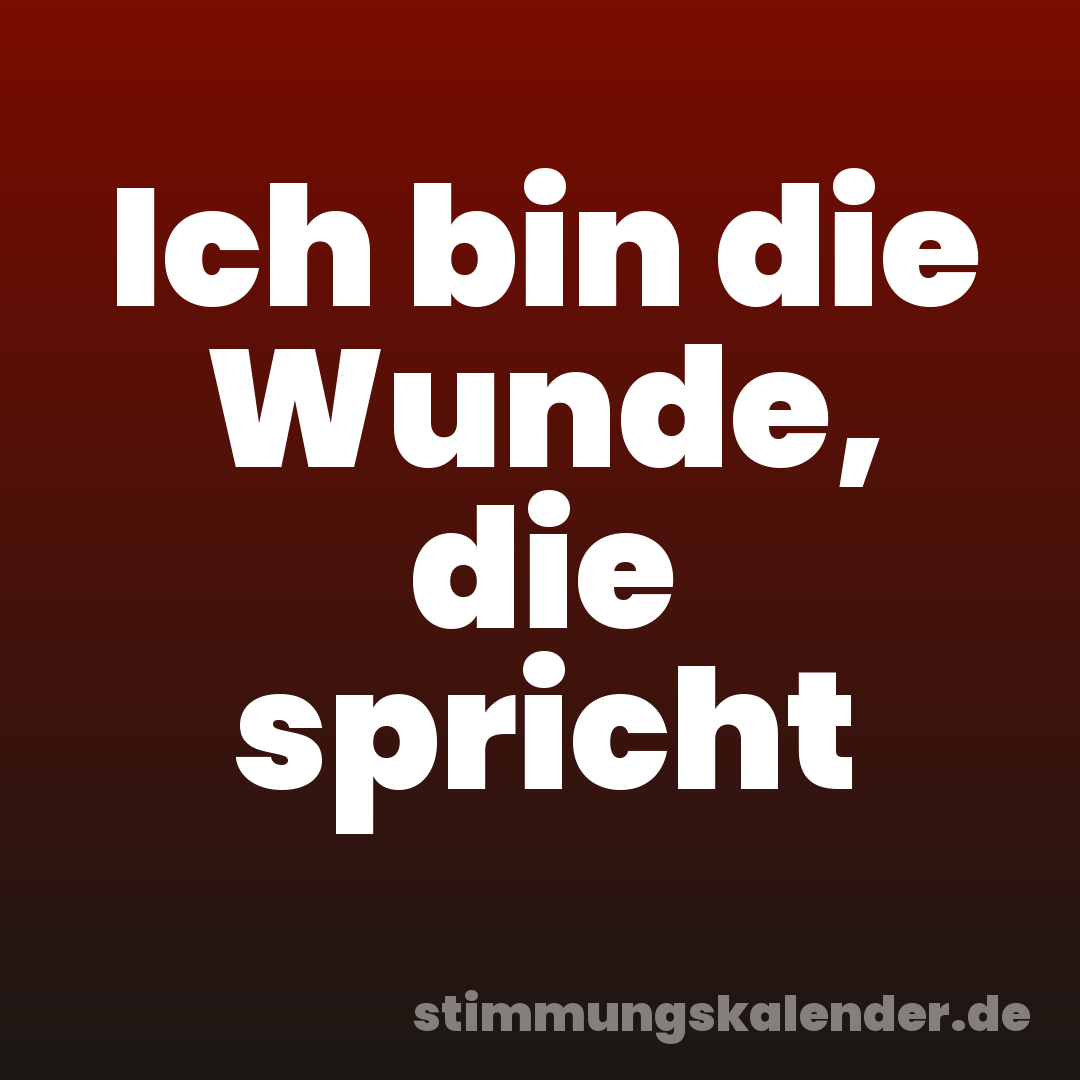 Ich bin die Wunde, die spricht