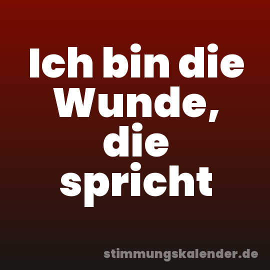 Ich bin die Wunde, die spricht