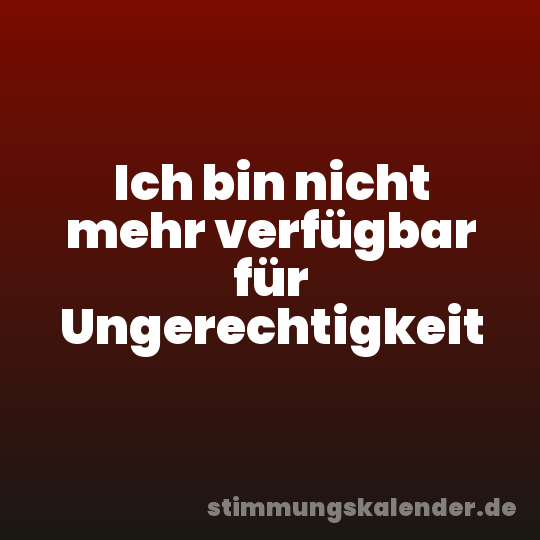 Ich bin nicht mehr verfügbar für Ungerechtigkeit