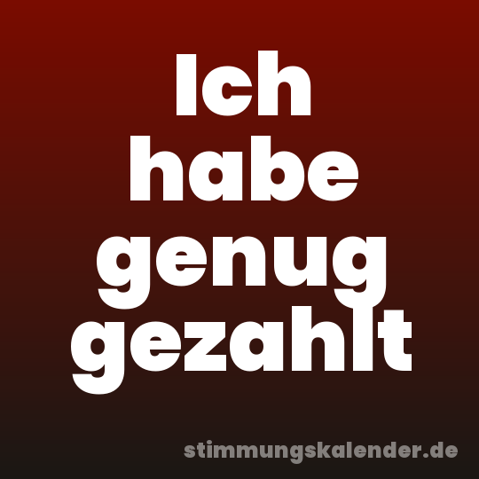 Ich habe genug gezahlt