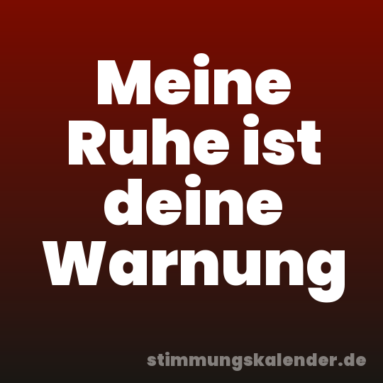 Meine Ruhe ist deine Warnung