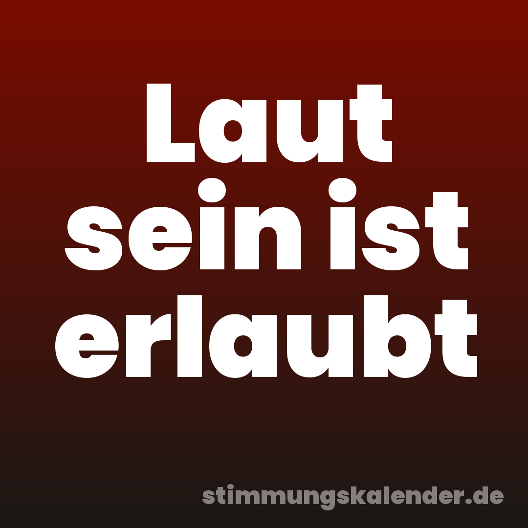 Laut sein ist erlaubt