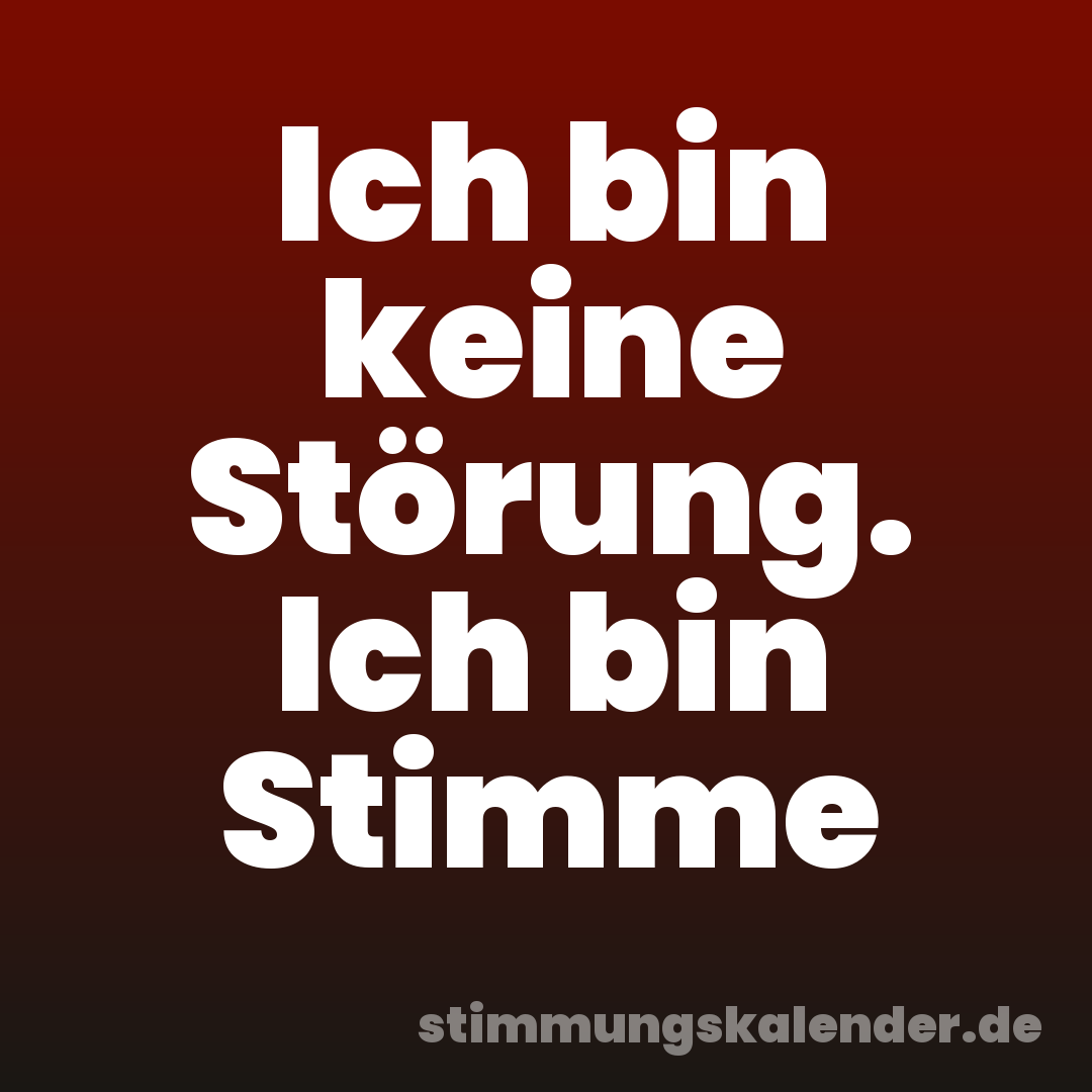 Ich bin keine Störung. Ich bin Stimme