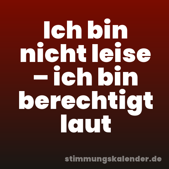 Ich bin nicht leise – ich bin berechtigt laut