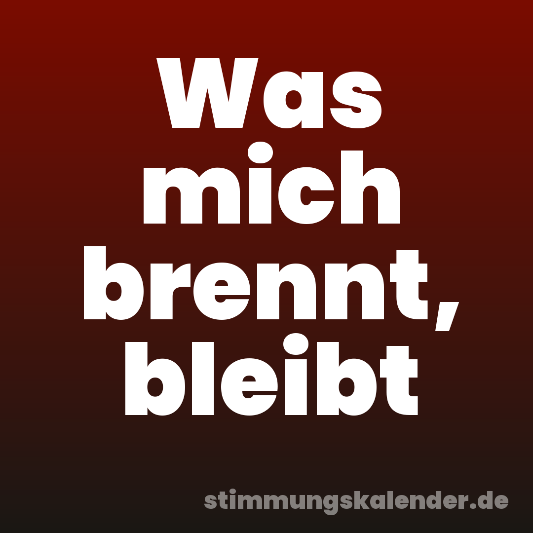 Was mich brennt, bleibt