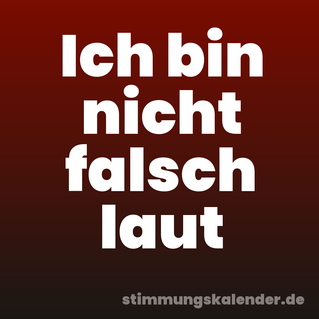 Ich bin nicht falsch laut
