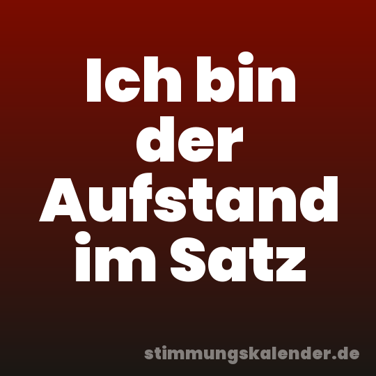 Ich bin der Aufstand im Satz