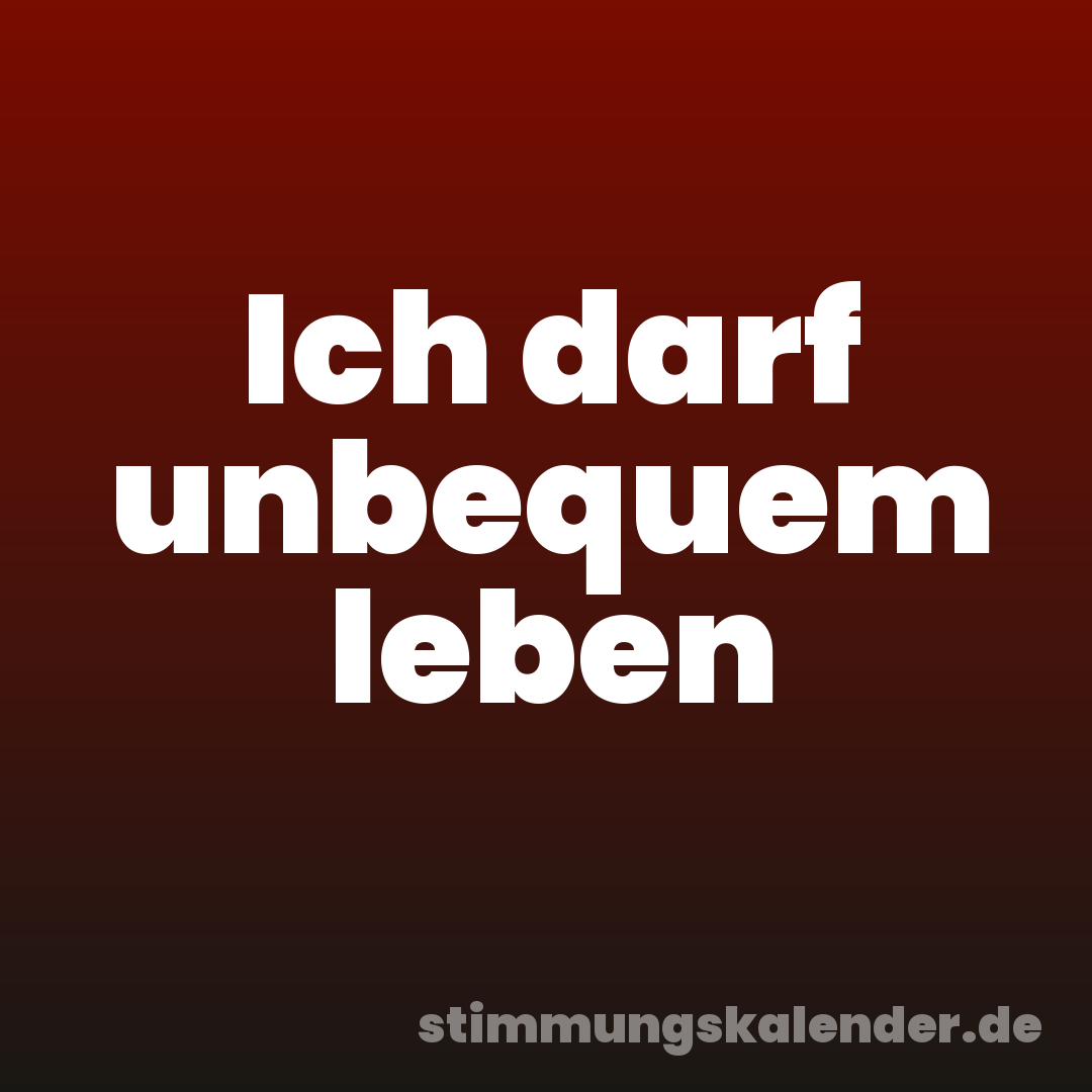 Ich darf unbequem leben