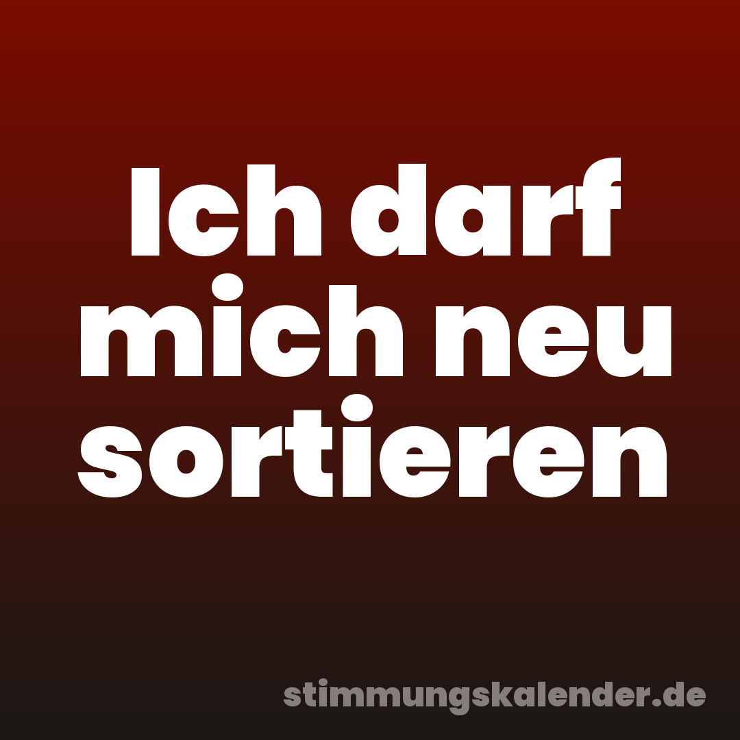 Ich darf mich neu sortieren