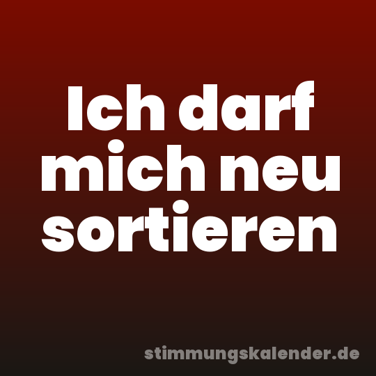 Ich darf mich neu sortieren