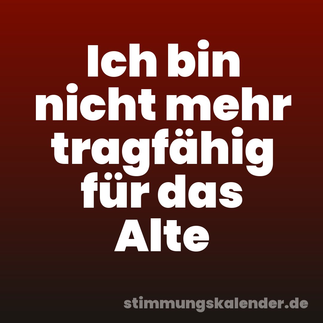 Ich bin nicht mehr tragfähig für das Alte
