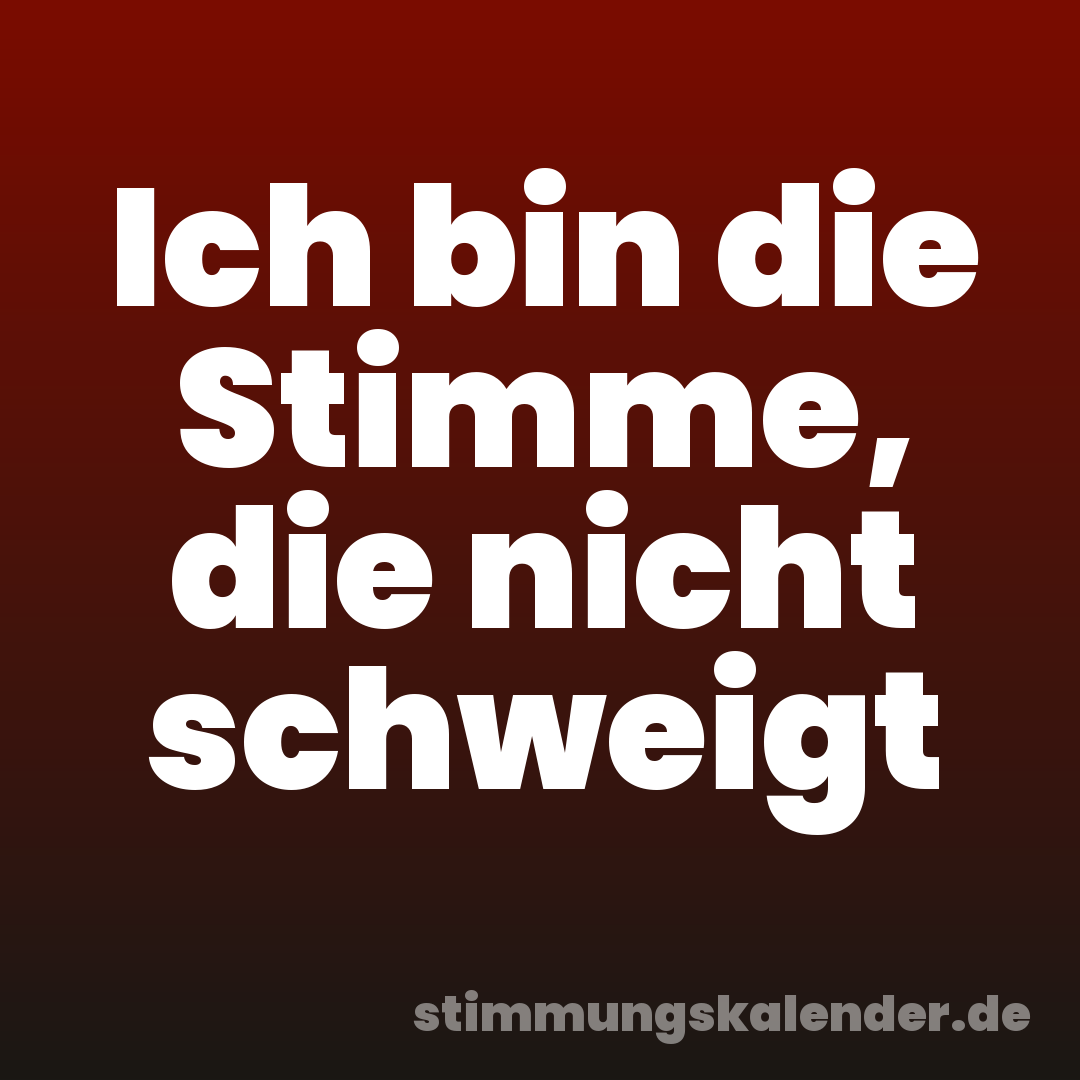 Ich bin die Stimme, die nicht schweigt
