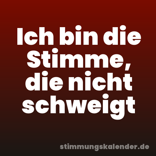 Ich bin die Stimme, die nicht schweigt