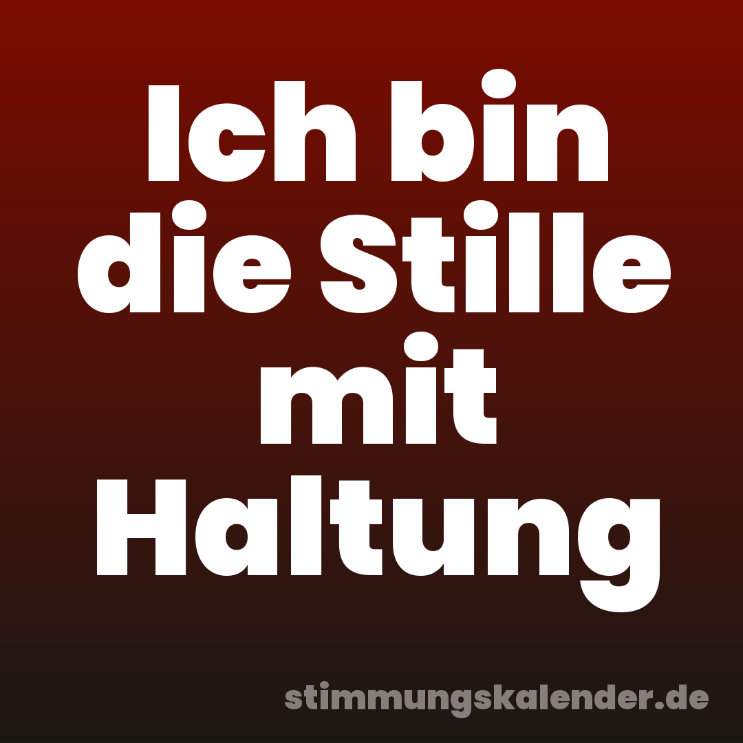 Ich bin die Stille mit Haltung