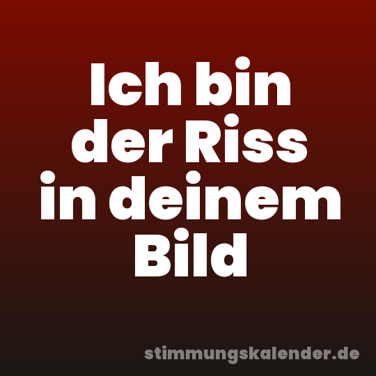 Ich bin der Riss in deinem Bild