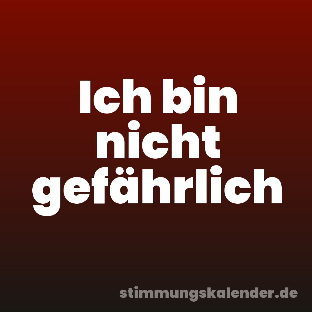 Ich bin nicht gefährlich