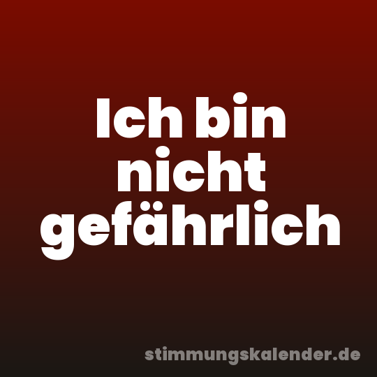 Ich bin nicht gefährlich
