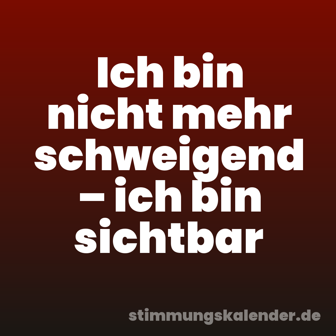 Ich bin nicht mehr schweigend – ich bin sichtbar