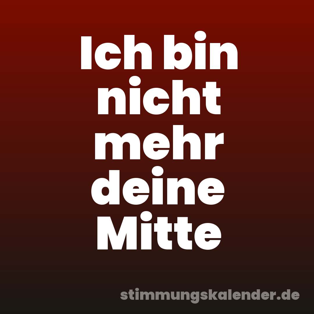 Ich bin nicht mehr deine Mitte