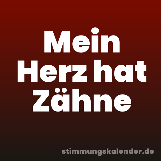 Mein Herz hat Zähne