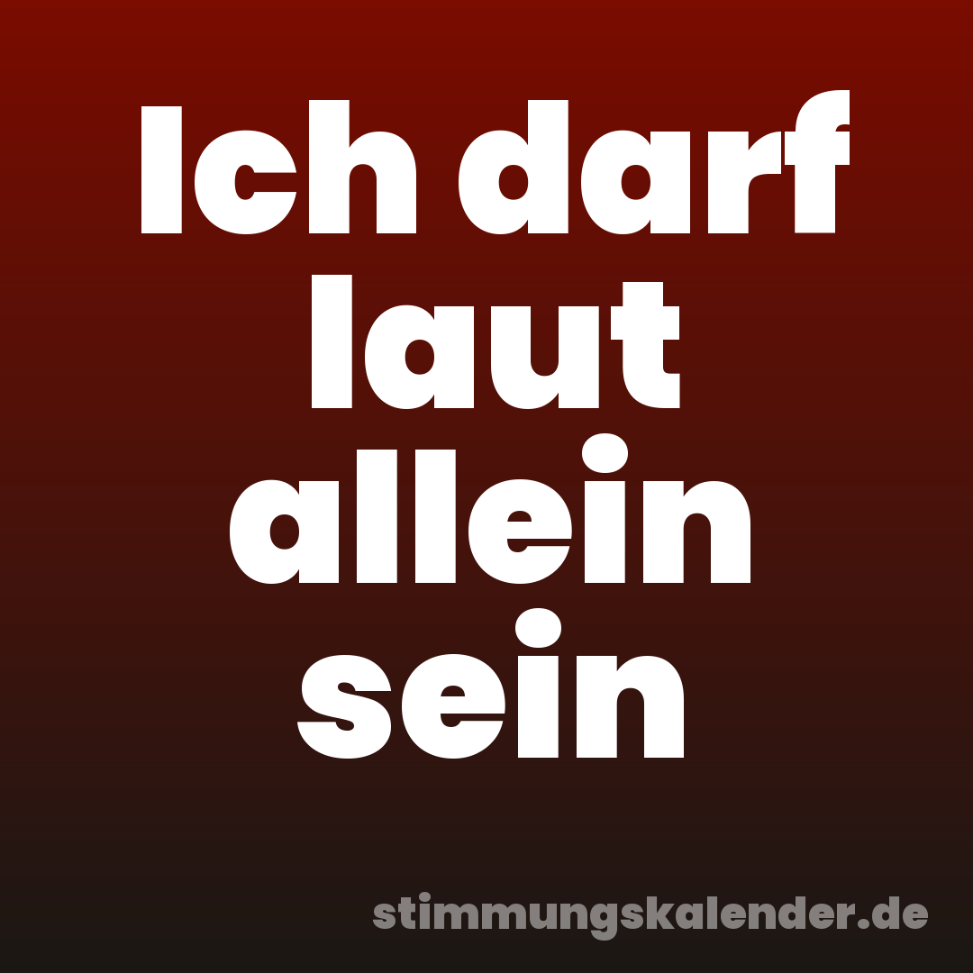 Ich darf laut allein sein