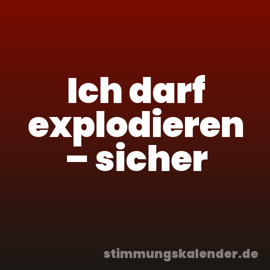 Ich darf explodieren – sicher
