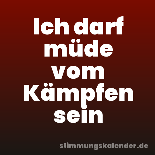 Ich darf müde vom Kämpfen sein