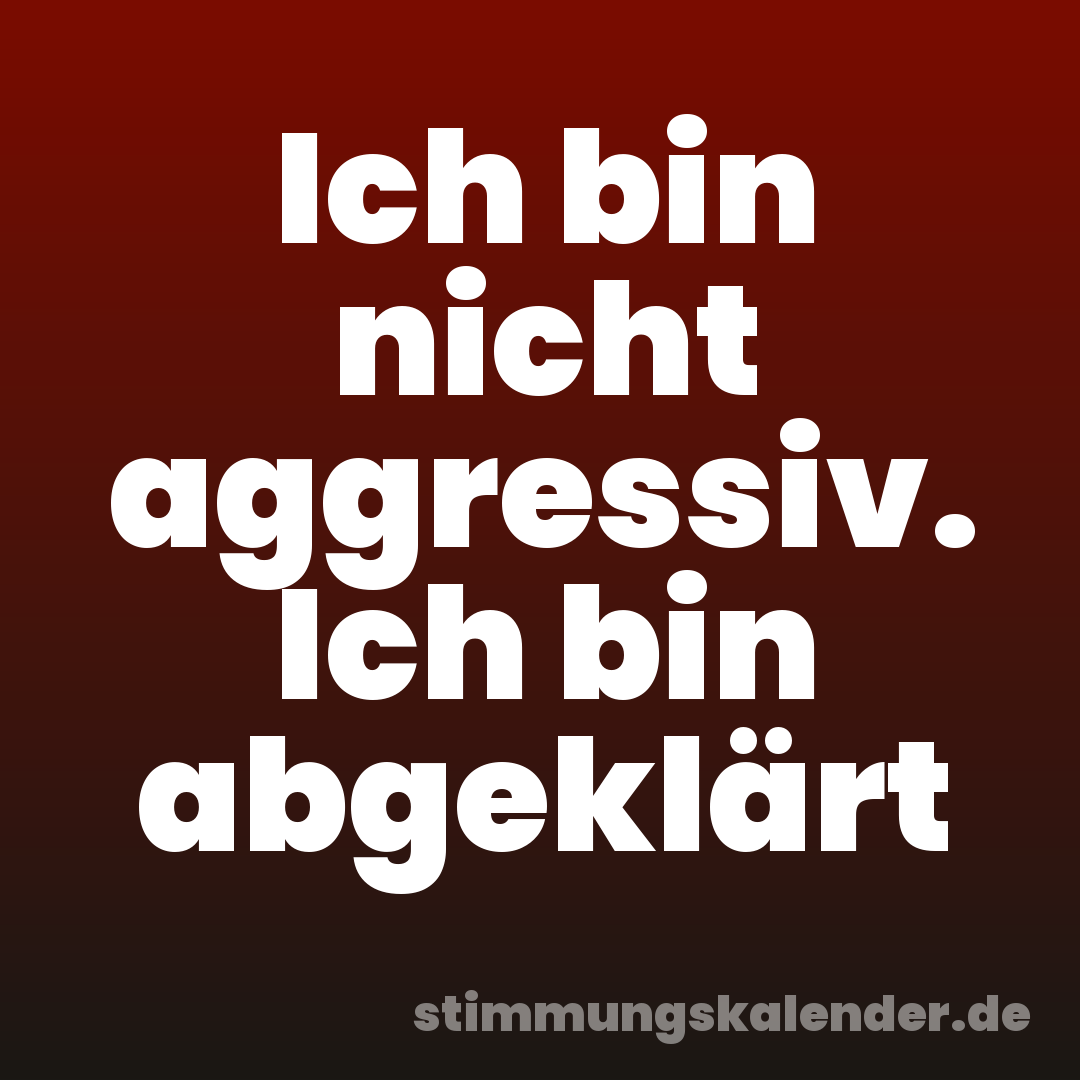 Ich bin nicht aggressiv. Ich bin abgeklärt