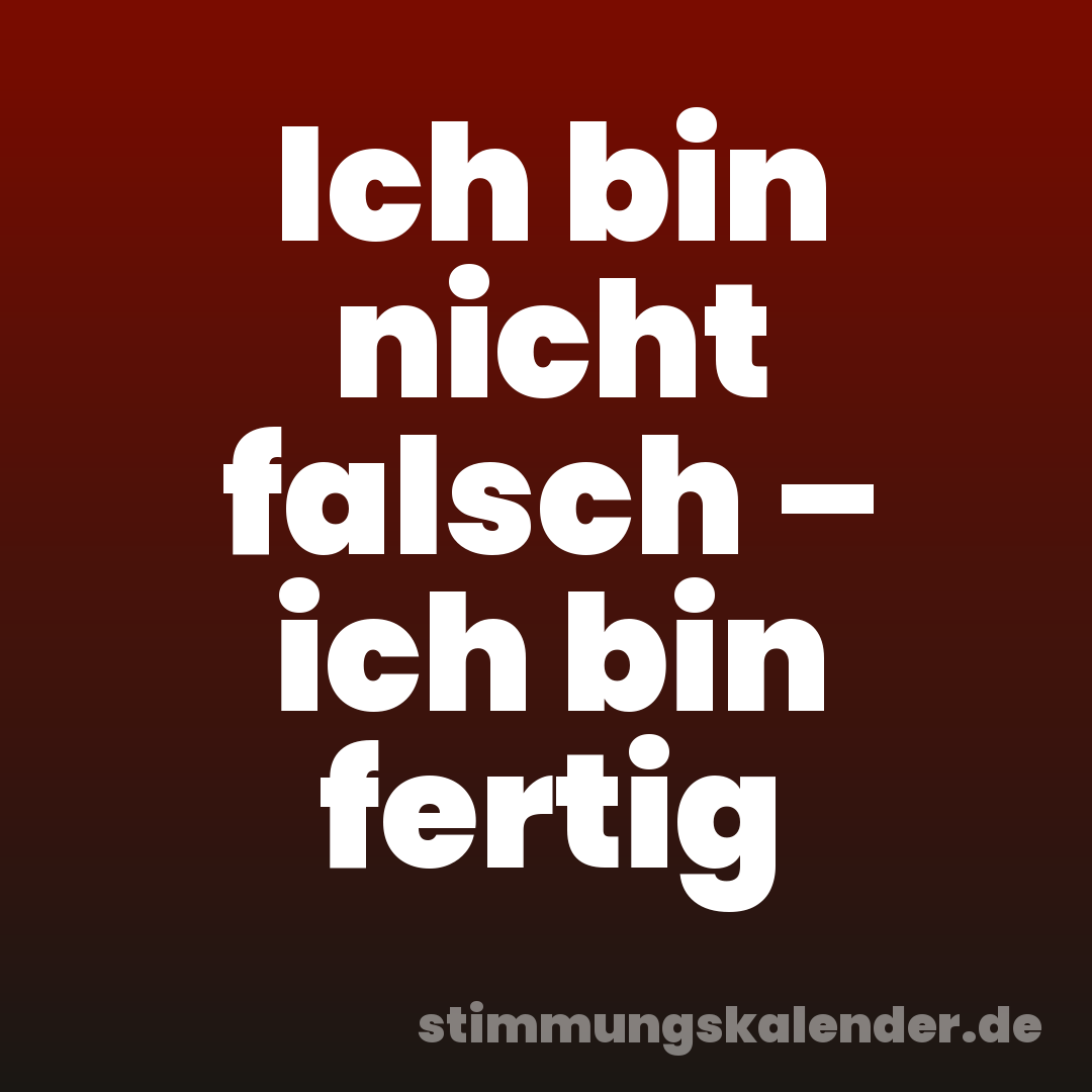 Ich bin nicht falsch – ich bin fertig