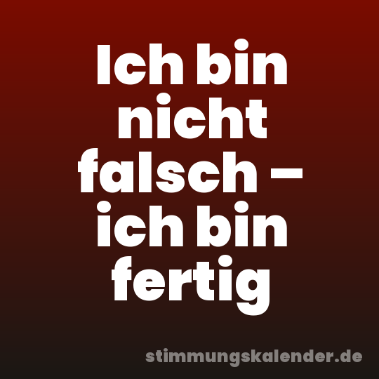 Ich bin nicht falsch – ich bin fertig