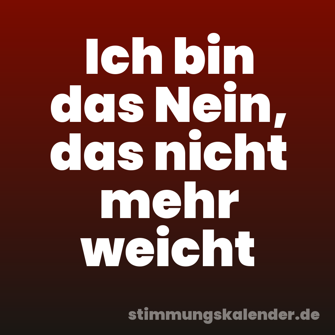 Ich bin das Nein, das nicht mehr weicht