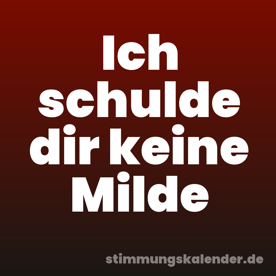 Ich schulde dir keine Milde