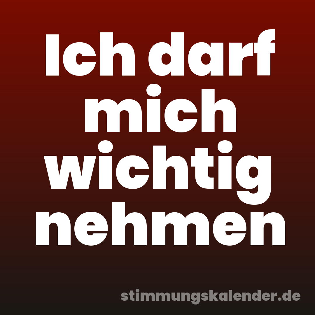 Ich darf mich wichtig nehmen