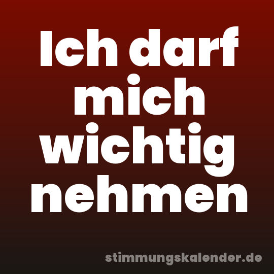 Ich darf mich wichtig nehmen