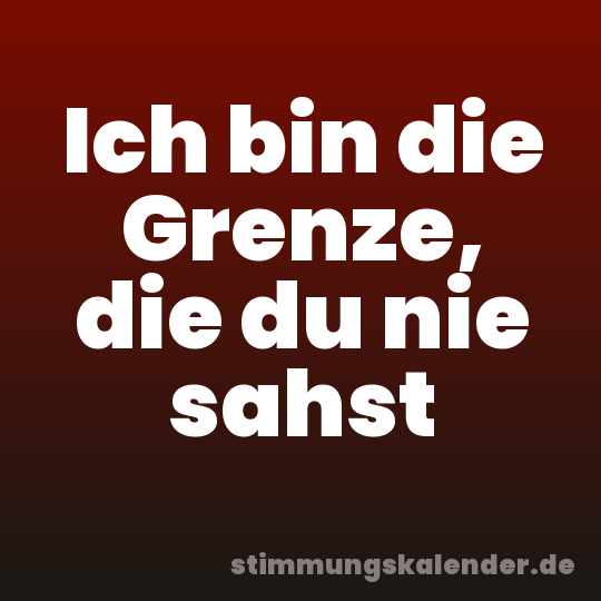Ich bin die Grenze, die du nie sahst