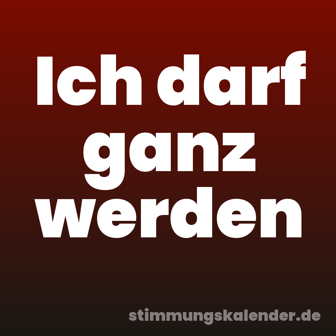 Ich darf ganz werden