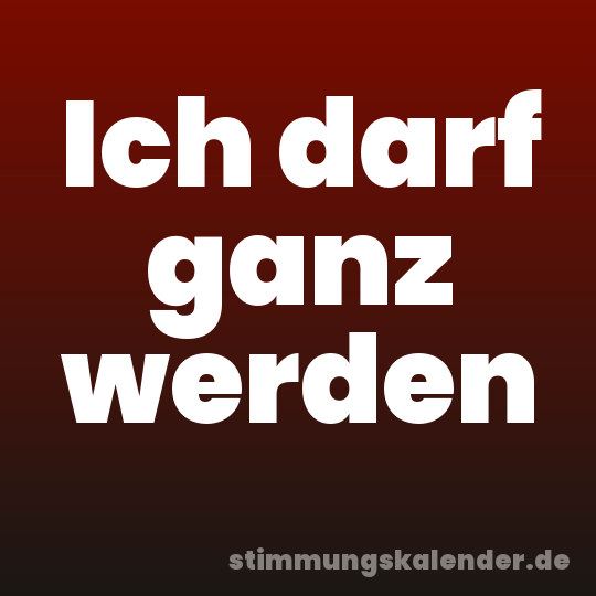 Ich darf ganz werden