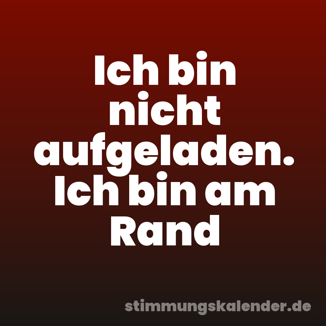 Ich bin nicht aufgeladen. Ich bin am Rand