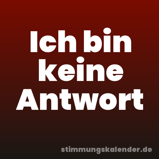 Ich bin keine Antwort