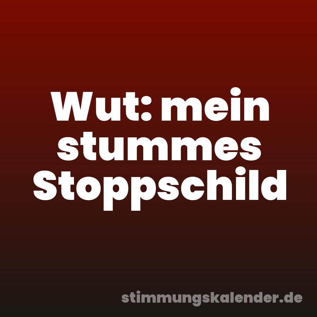 Wut: mein stummes Stoppschild