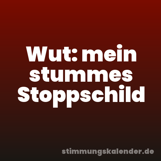 Wut: mein stummes Stoppschild