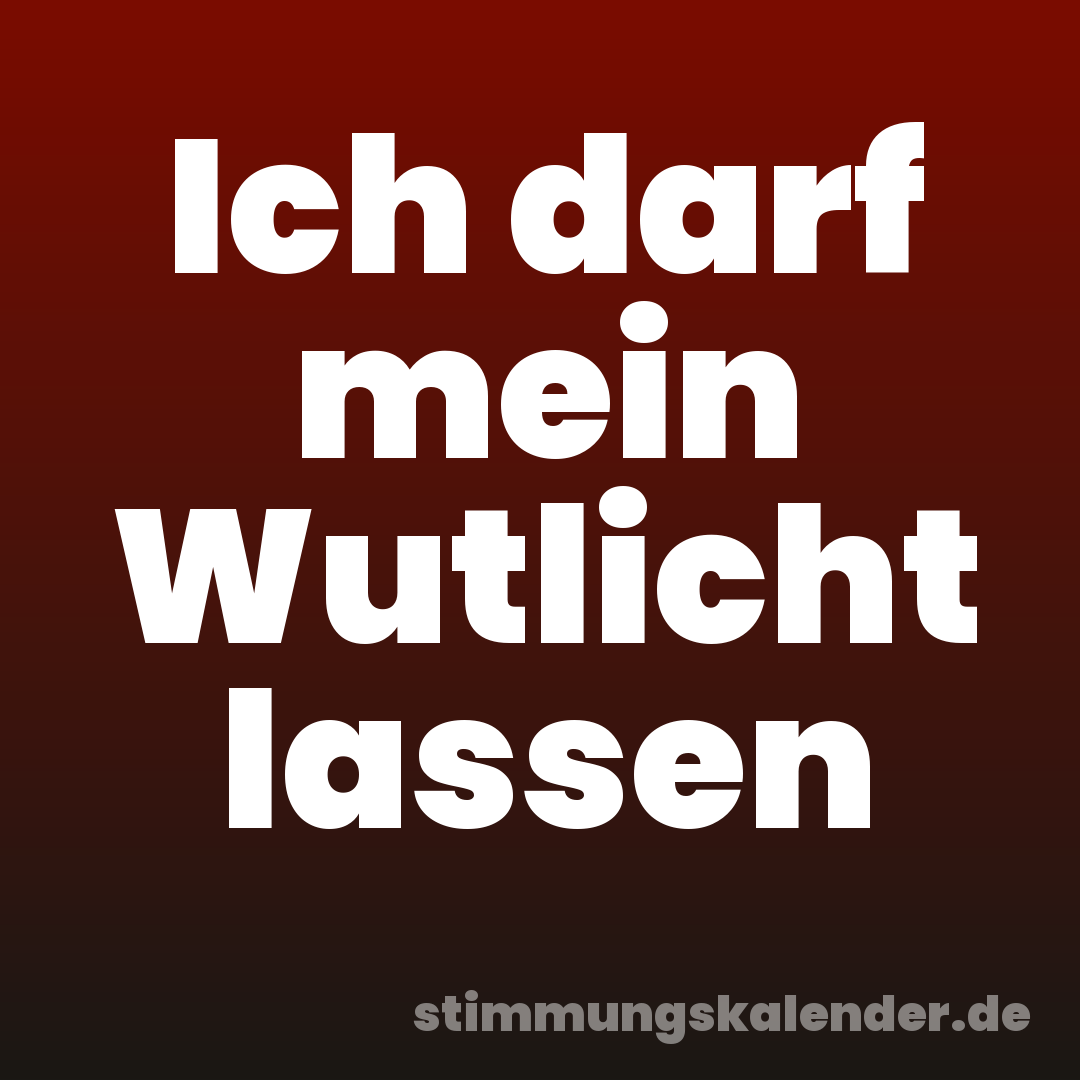 Ich darf mein Wutlicht lassen