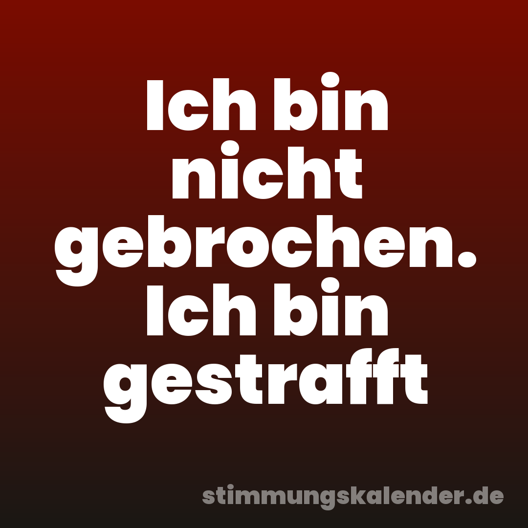 Ich bin nicht gebrochen. Ich bin gestrafft